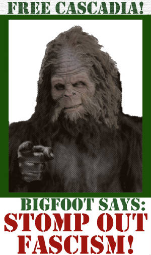 free cascadia! bigfoot says "stomp out fascism"